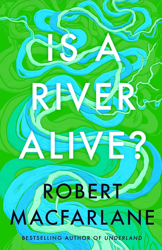 Is a River Alive?: The incredible new book from the bestselling writer, observer and author of Underland cover image