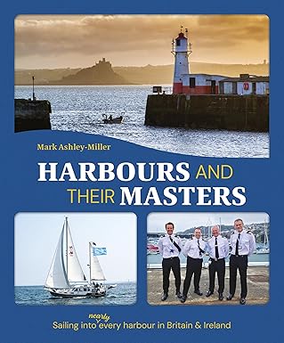 Harbours And Their Masters: Sailing into (Nearly) Every Harbour in Britain & Ireland