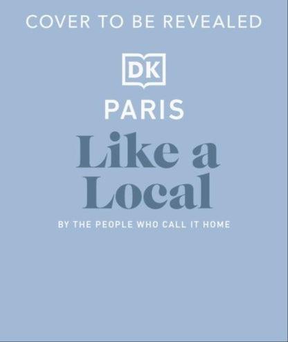 Paris Like a Local: By the People Who Call It Home (DK Eyewitness Like a Local)