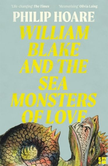 William Blake and The Sea Monsters of Love: A Sunday Times Book of the Year Non-Fiction Study of Art and Myth