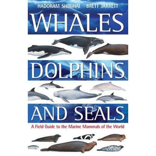 Whales Dolphins & Seal - A Field Guide to the Marine Mammals of the World