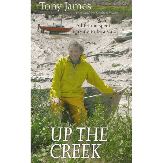 Up The Creek - A lifetime spent trying to be a sailor