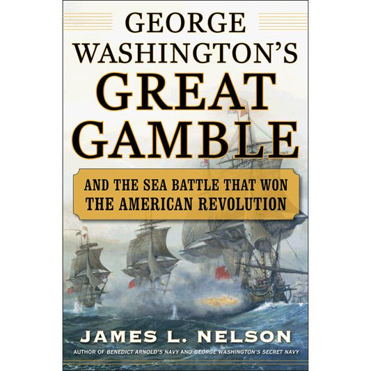 George Washington's Great Gamble: And The Sea Battle that Won the American Revolution