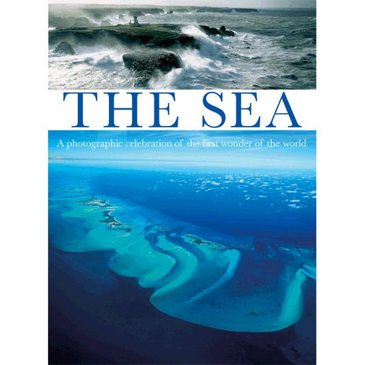 The Sea: A Photographic Celebration of the First Wonder of the World